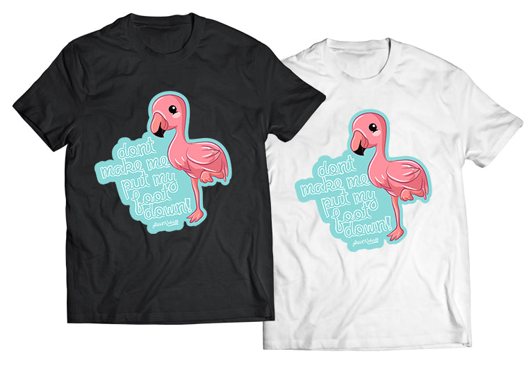 “Don’t Make Me Put My Foot Down” – Funny Flamingo One-Foot Stance Pun T-Shirt | Sassy Animal Humor Tee