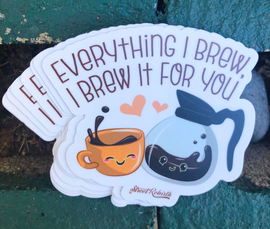 Everything I Brew I Brew It for You Vinyl Sticker – A Perfect Blend of Love and Coffee Humor