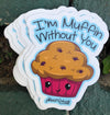 1 I Am Muffin Without You Sticker – One 4 Inch Water Proof Vinyl Sticker – For Hydro Flask, Skateboard, Laptop, Planner, Car, Collecting, Gifting