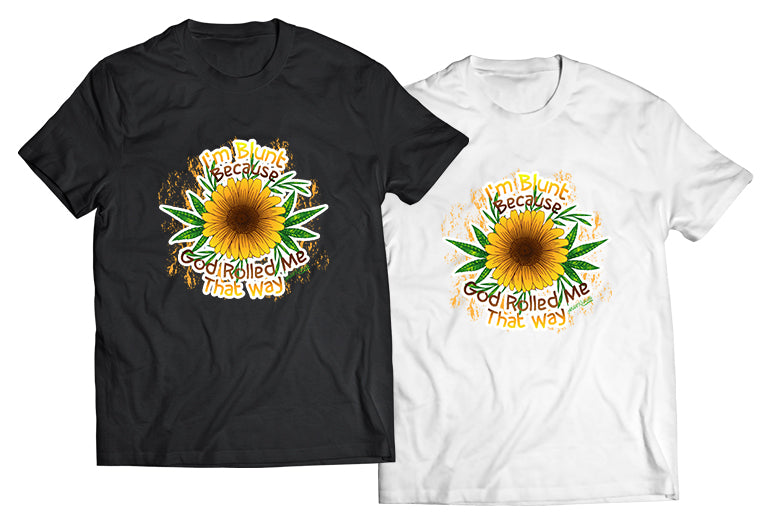 I&#39;m Blunt Because God Rolled Me That Way Shirt - Direct To Garment Quality Print - Unisex Shirt - Gift For Him or Her