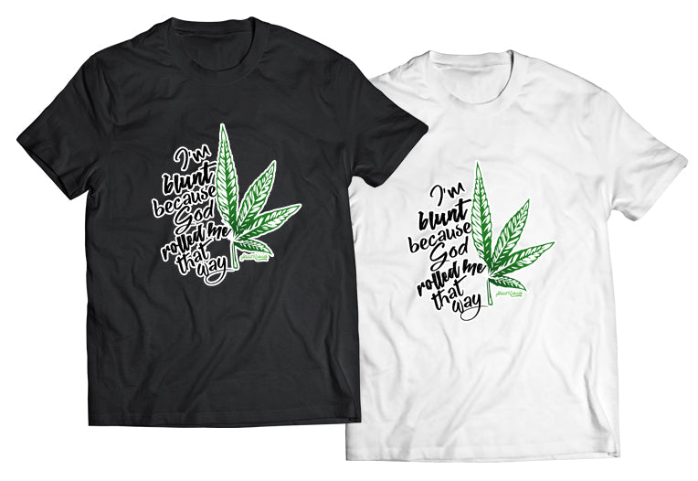 I&#39;m Blunt Because God Rolled Me That Way Shirt - Direct To Garment Quality Print - Unisex Shirt - Gift For Him or Her