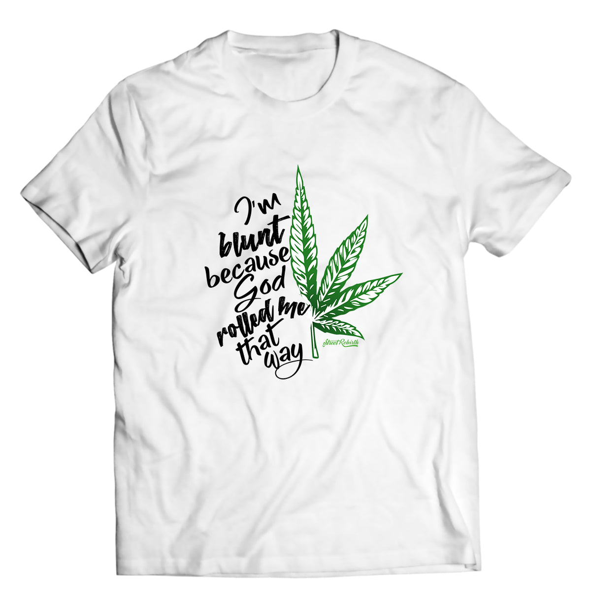 I&#39;m Blunt Because God Rolled Me That Way Shirt - Direct To Garment Quality Print - Unisex Shirt - Gift For Him or Her