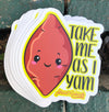 1 Take Me As I Yam Sticker – One 4 Inch Water Proof Vinyl Sticker – For Hydro Flask, Skateboard, Laptop, Planner, Car, Collecting, Gifting