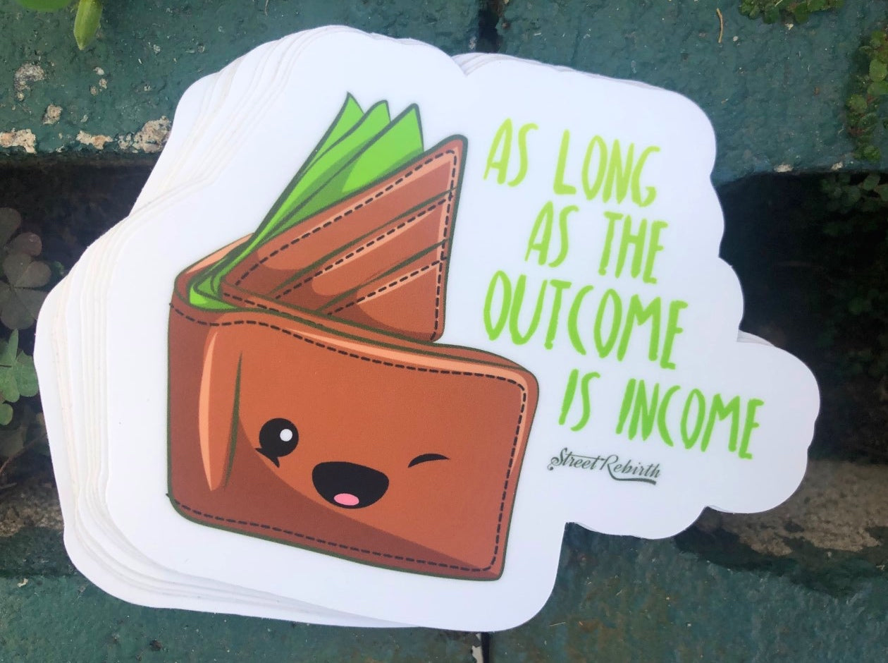 1 as long as the outcome is income Sticker – One 4 Inch Water Proof Vinyl Sticker – For Hydro Flask, Skateboard, Laptop, Planner, Car, Collecting, Gifting