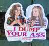 1 I Dump Your Ass Sticker – One 4 Inch Water Proof Vinyl Sticker – For Hydro Flask, Skateboard, Laptop, Planner, Car, Collecting, Gifting