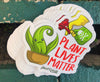 1 Plant Lives Matter Sticker – One 4 Inch Water Proof Vinyl Sticker – For Hydro Flask, Skateboard, Laptop, Planner, Car, Collecting, Gifting